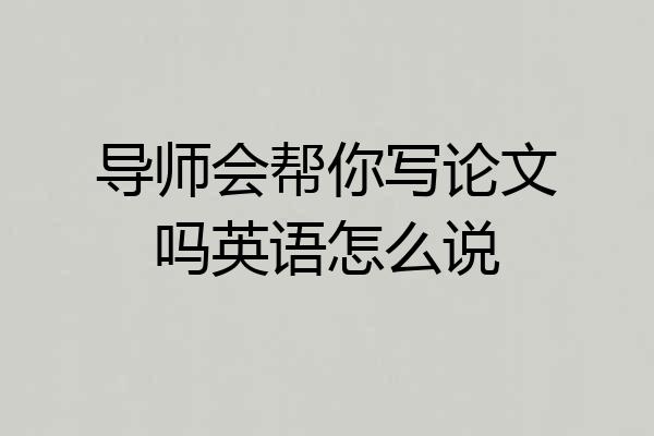 导师会帮你写论文吗英语怎么说