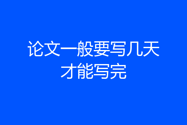 论文一般要写几天才能写完