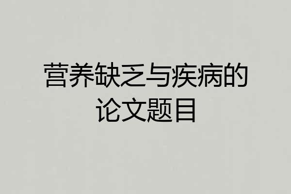 营养缺乏与疾病的论文题目
