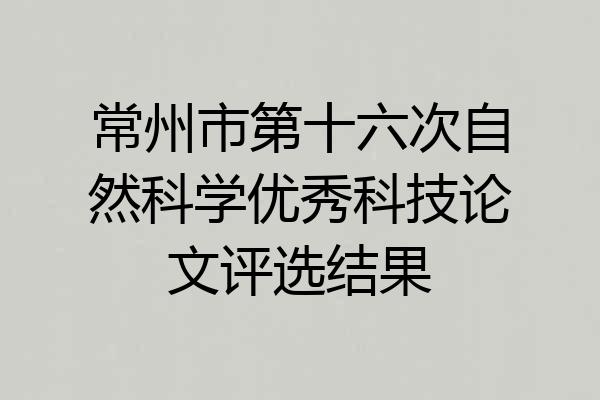常州市第十六次自然科学优秀科技论文评选结果