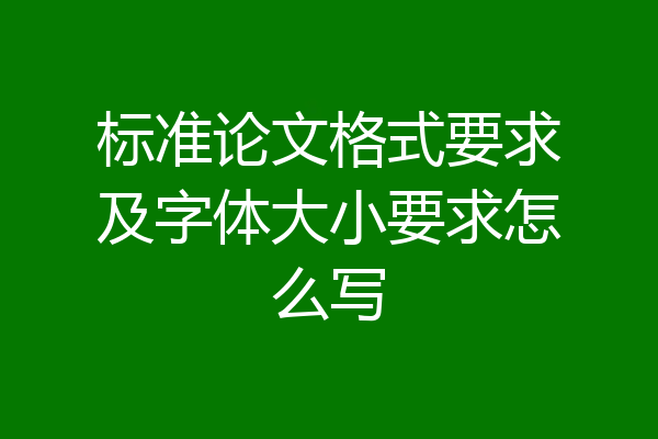 标准论文格式要求及字体大小要求怎么写