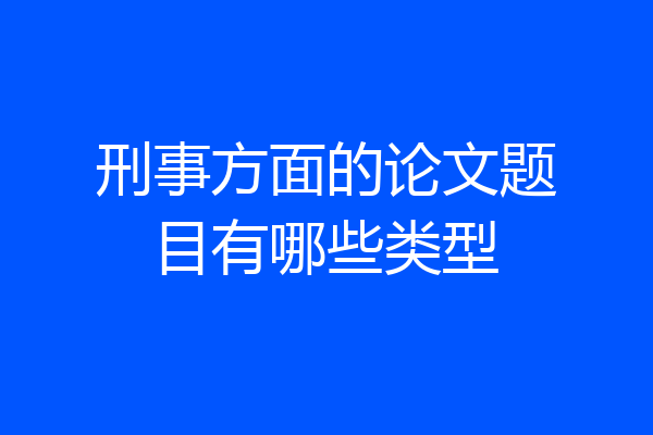 刑事方面的论文题目有哪些类型