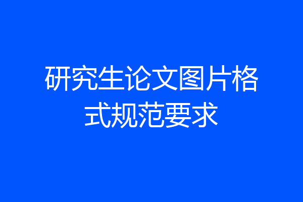 研究生论文图片格式规范要求