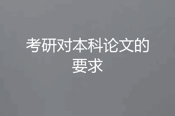 考研对本科论文的要求