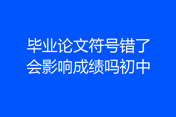 毕业论文符号错了会影响成绩吗初中