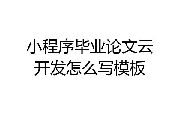 小程序毕业论文云开发怎么写模板
