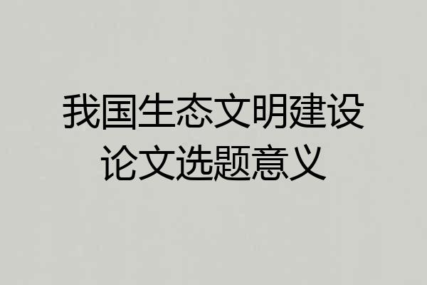 我国生态文明建设论文选题意义