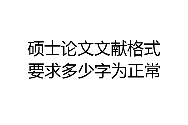 硕士论文文献格式要求多少字为正常