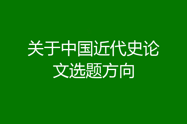关于中国近代史论文选题方向