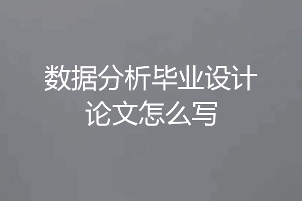 数据分析毕业设计论文怎么写