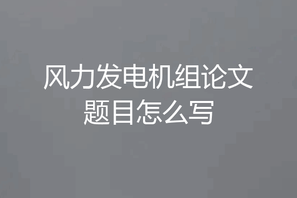 风力发电机组论文题目怎么写