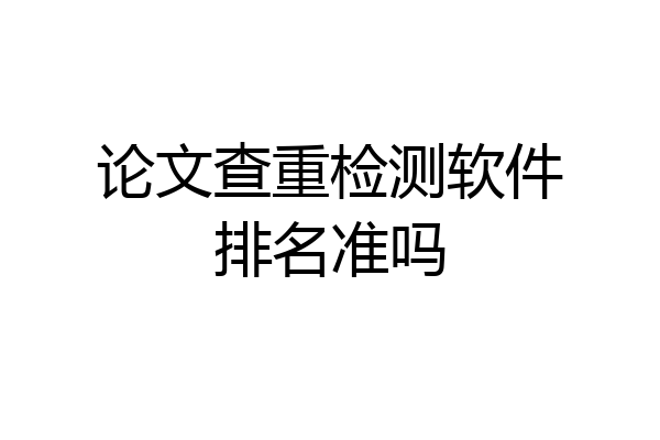 论文查重检测软件排名准吗