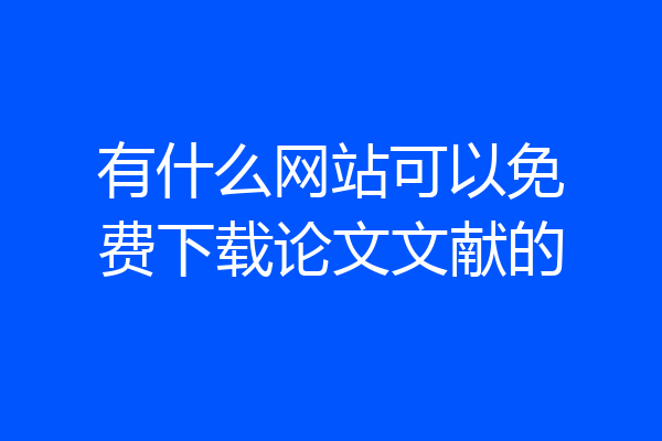 有什么网站可以免费下载论文文献的