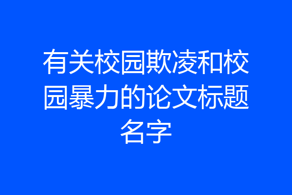 有关校园欺凌和校园暴力的论文标题名字