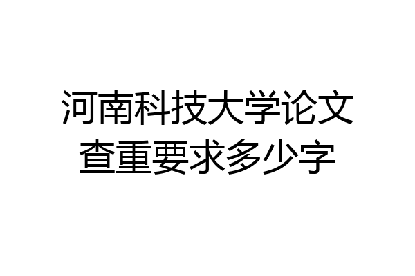河南科技大学论文查重要求多少字