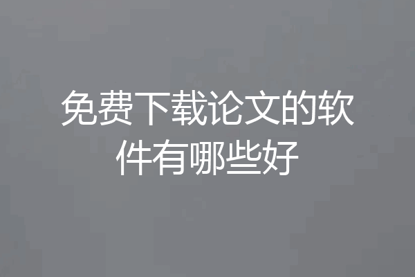 免费下载论文的软件有哪些好