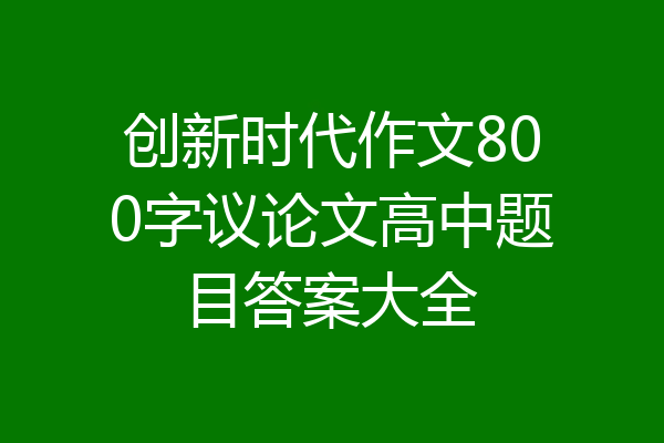 创新时代作文800字议论文高中题目答案大全