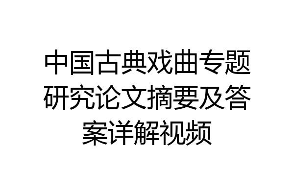 中国古典戏曲专题研究论文摘要及答案详解视频