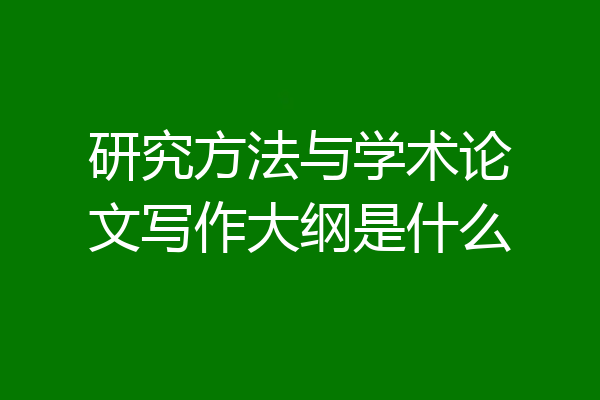 研究方法与学术论文写作大纲是什么