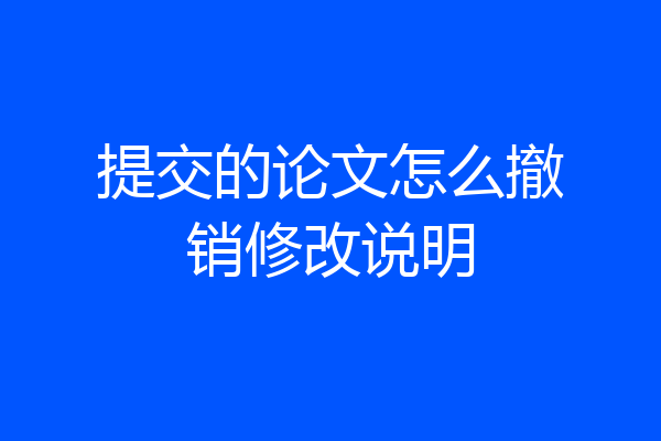 提交的论文怎么撤销修改说明