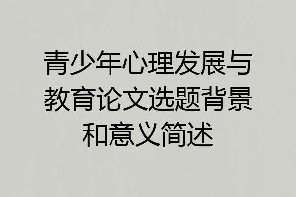 青少年心理发展与教育论文选题背景和意义简述
