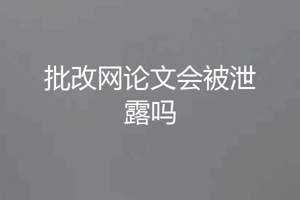 批改网论文会被泄露吗