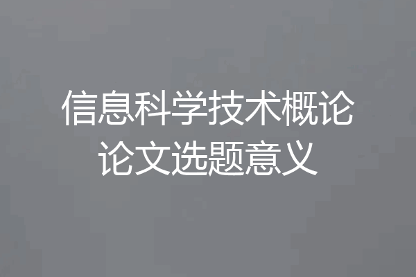 信息科学技术概论论文选题意义