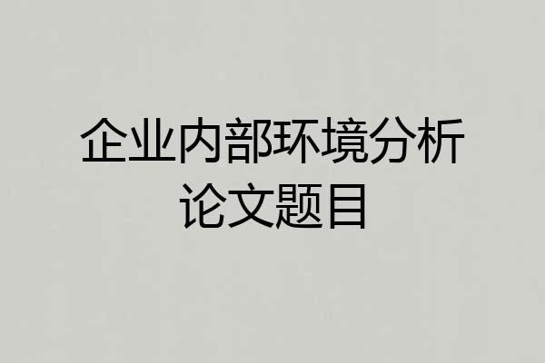 企业内部环境分析论文题目