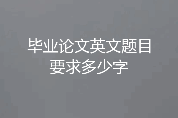 毕业论文英文题目要求多少字