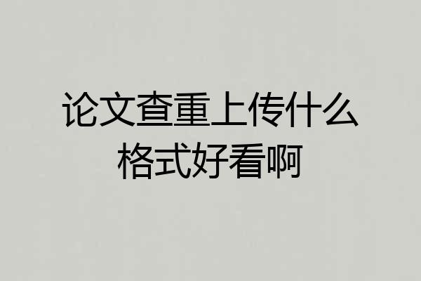 论文查重上传什么格式好看啊