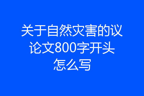 关于自然灾害的议论文800字开头怎么写