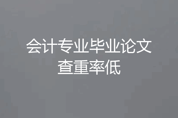会计专业毕业论文查重率低