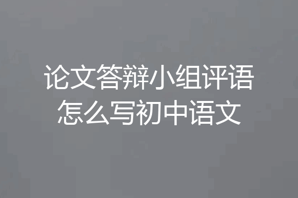 论文答辩小组评语怎么写初中语文