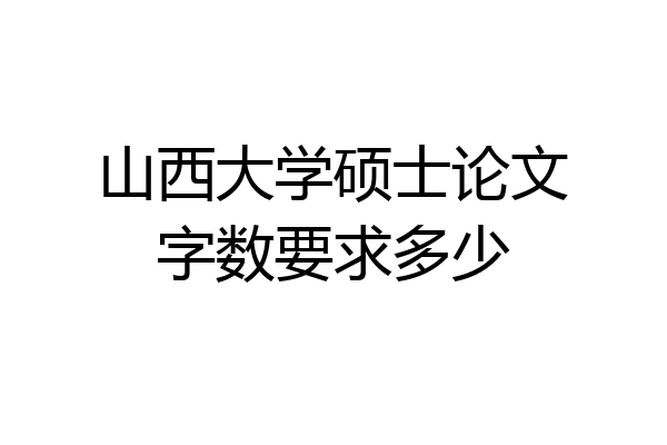 山西大学硕士论文字数要求多少