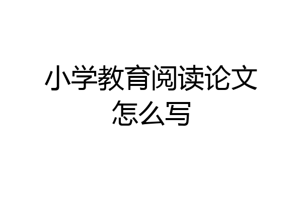 小学教育阅读论文怎么写