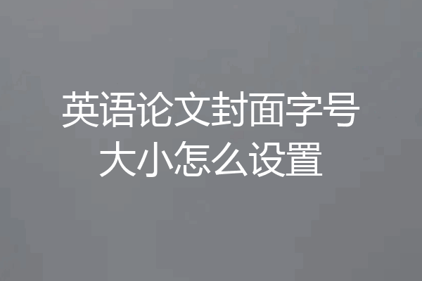 英语论文封面字号大小怎么设置