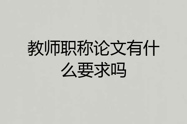 教师职称论文有什么要求吗