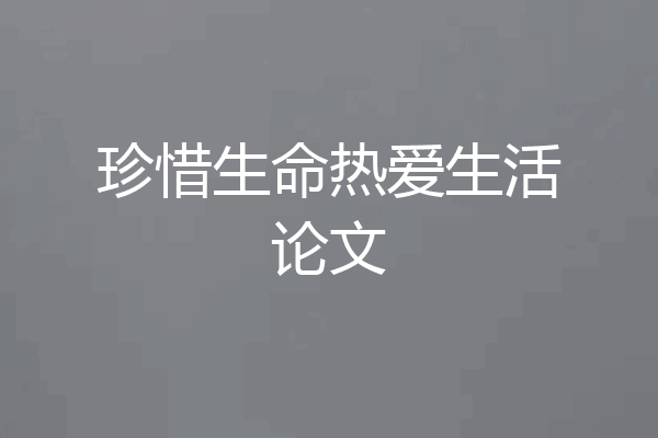 珍惜生命热爱生活论文