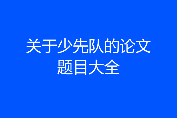 关于少先队的论文题目大全