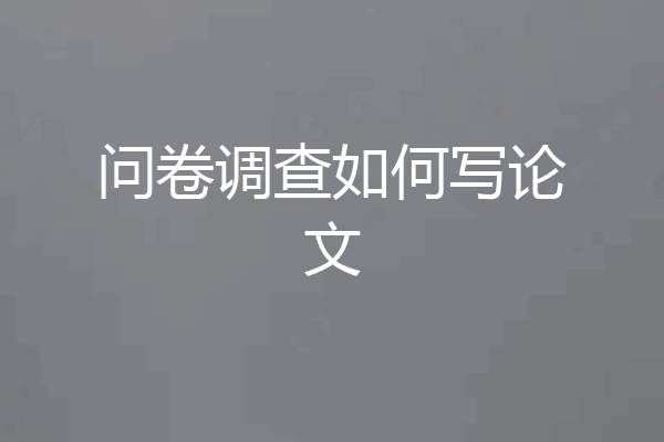问卷调查如何写论文