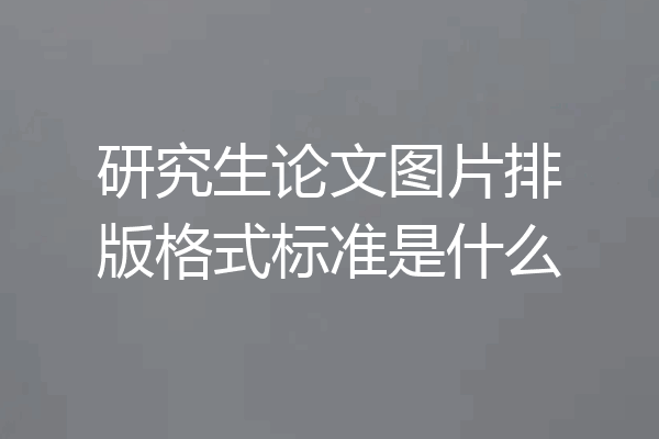 研究生论文图片排版格式标准是什么