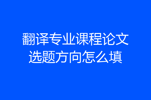 翻译专业课程论文选题方向怎么填