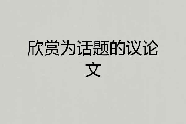 欣赏为话题的议论文