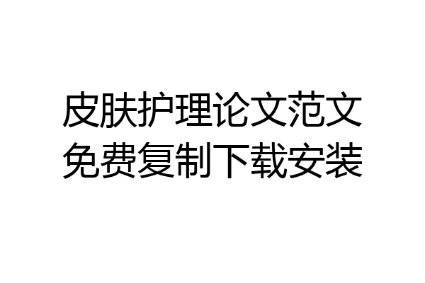 皮肤护理论文范文免费复制下载安装