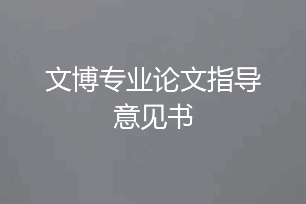 文博专业论文指导意见书