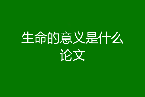 生命的意义是什么论文