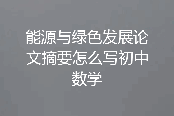 能源与绿色发展论文摘要怎么写初中数学