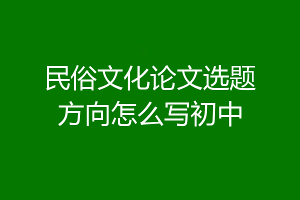 民俗文化论文选题方向怎么写初中