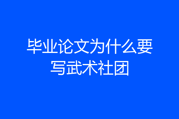 毕业论文为什么要写武术社团