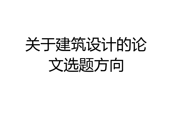 关于建筑设计的论文选题方向